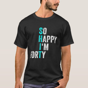 T-shirt Amusant 40e anniversaire Si heureux, j'ai cinquant