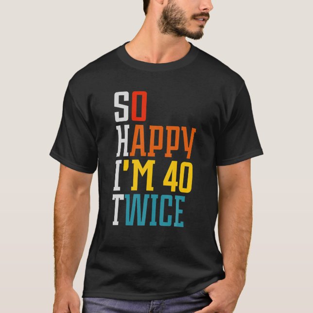 T-shirt Amusant 80ème anniversaire Si heureux, j'ai 40 ans (Devant)