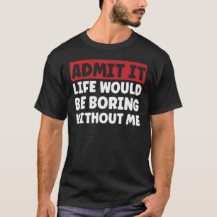 T-shirt Amusant dire chemise Admettre Que La Vie Serait En