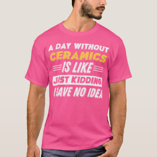 T-shirt Amusant Une Journée Sans Céramique