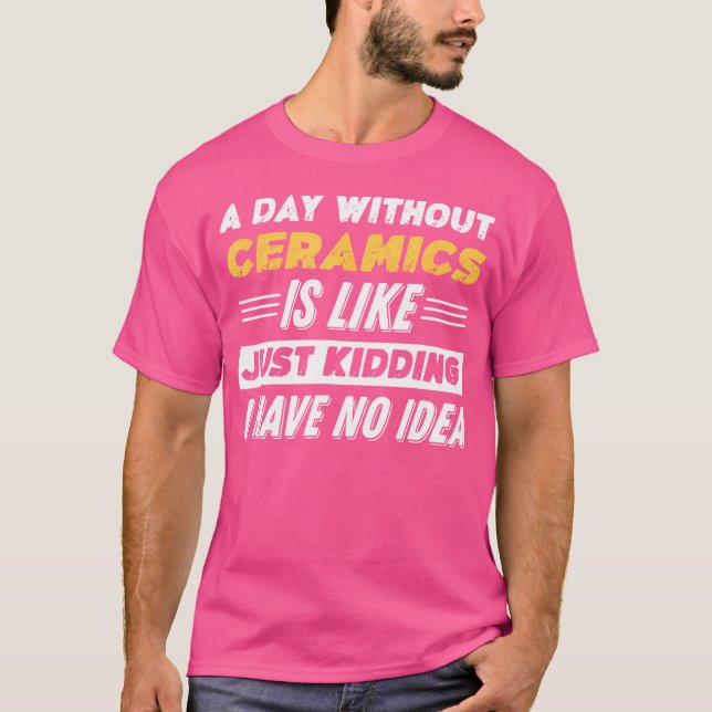 T-shirt Amusant Une Journée Sans Céramique (Devant)