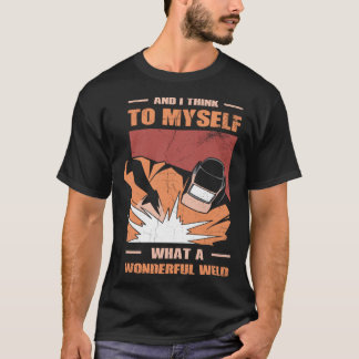 T-shirt And i Think to myself what a wonderful Weld Welder