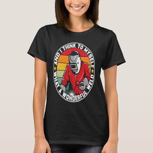 T-shirt And I Think To Myself What A Wonderful Weld Weldin (Devant)