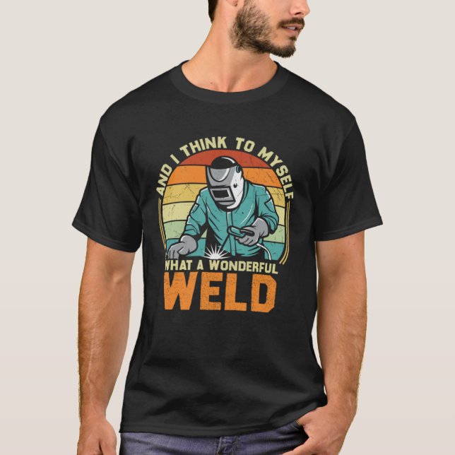 T-shirt And I Think To Myself What A Wonderful Weld Weldin (Devant)