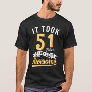T-shirt Anniversaire Il M'A Fallu 51 Ans Pour Obtenir Ce B