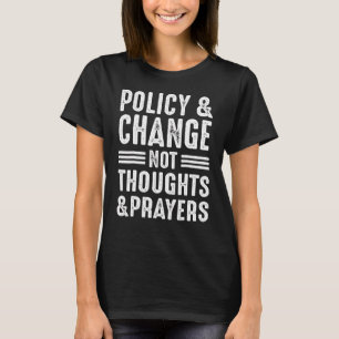 T-shirt Anti Gun Policy & Change Not Thoughts & Prayers We