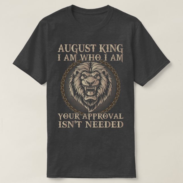 T-shirt Août Roi Je Suis Qui Je Suis Votre Approbation N'E (Design devant)