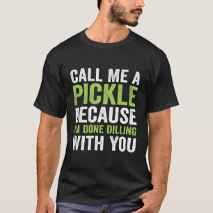 T-shirt Appelle-Moi Pickle Parce Que J'Ai Fini De Te Dress