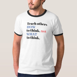 T-shirt Apprenez aux autres COMMENT penser et non CE qu'il