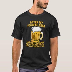T-shirt Après Ma Quatrième Bière, J'Ai Entendu Dire Ce Que