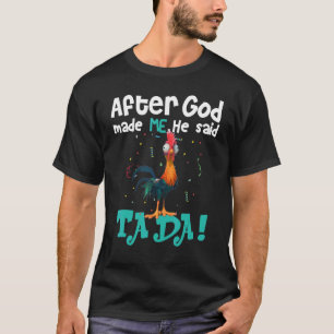 T-shirt Après que Dieu m'a fait, Il a dit Ta Da poulet