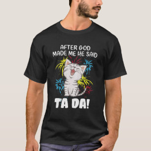 T-shirt Après Que Dieu M'Ait Fait Il A Dit Ta Da - Chat Ch