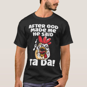 T-shirt Après que Dieu m'ait fait, Il a dit Ta Da Coq Poul