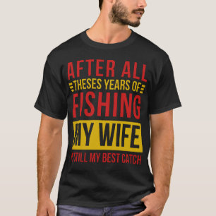 T-shirt Après Toutes Ces Années De Pêche Ma Femme Est Touj