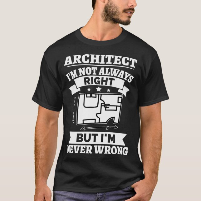 T-shirt Architect I m Not Always Right But I m Never Wrong (Devant)