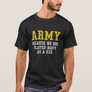 T-shirt Army Because No One Played Navy As A Kid Funny Arm