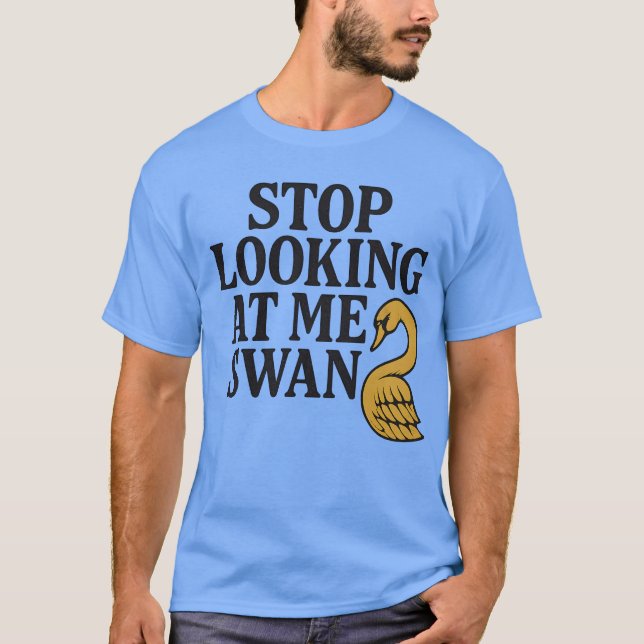 T-SHIRT ARRÊTE DE ME REGARDER SWAN (Devant)