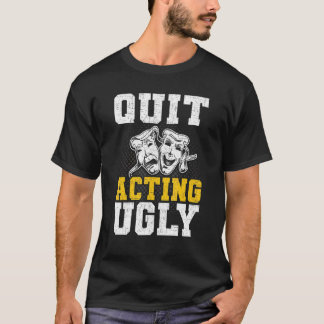 T-shirt Arrêter d'agir Acteur laid acteur agissant