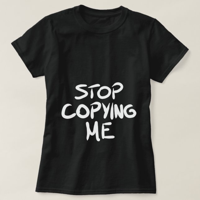 T-shirt Arrêter de me copier (Design devant)