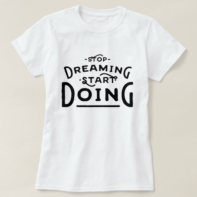 T-shirt Arrêter de rêver Commencer à faire (Design devant)