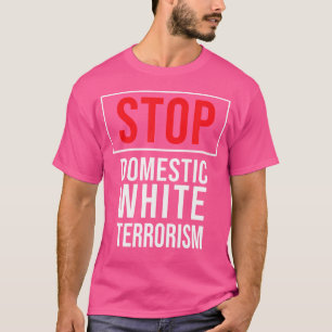 T-shirt Arrêter le terrorisme blanc domestique contre les 