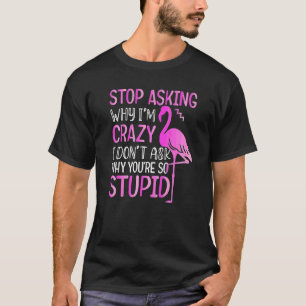 T-shirt Arrêtez de demander pourquoi je suis fou I Donu201