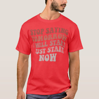 T-shirt Arrêtez De Dire Que Je Commencerai Demain Motivati
