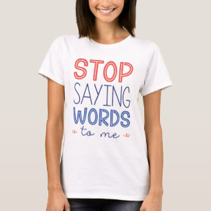 T-shirt Arrêtez De Me Dire Des Mots