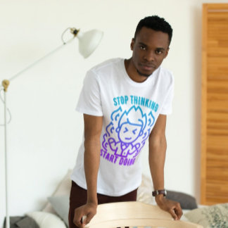 T-shirt Arrêtez de penser Commencer à faire