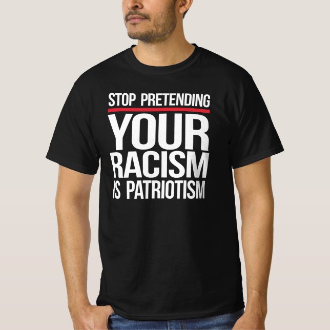 T-shirt Arrêtez de prétendre que votre racisme est du patr (Devant)