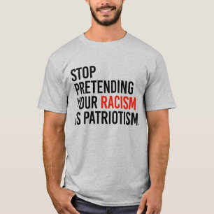 T-SHIRT ARRÊTEZ DE PRÉTENDRE QUE VOTRE RACISME EST PATRI