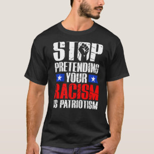 T-shirt Arrêtez De Prétendre Votre Racisme Est Patriotisme