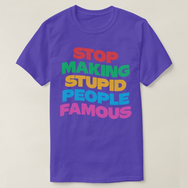 T-shirt Arrêtez de rendre célèbres des gens stupides (Design devant)