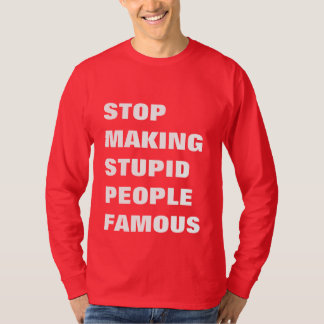 T-shirt Arrêtez de rendre les gens stupides célèbres texte