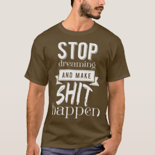 T-shirt Arrêtez de rêver et faites-le arriver
