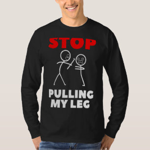 T-shirt Arrêtez De Tirer Mon Slogan De Pun De Jambe