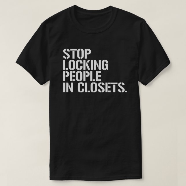 T-shirt Arrêtez de verrouiller les gens dans les placards (Design devant)