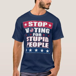 T-shirt Arrêtez de voter pour des gens imbéciles et sombre