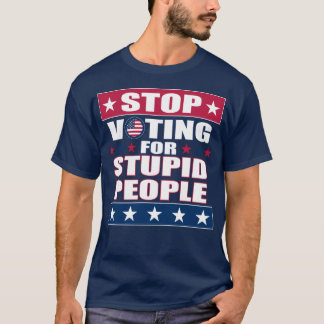 T-shirt Arrêtez de voter pour des gens imbéciles et sombre