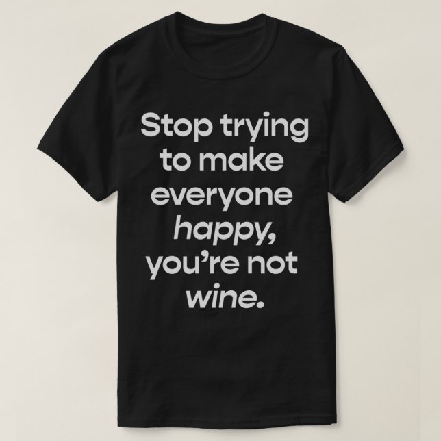 T-shirt Arrêtez d'essayer de rendre tout le monde heureux, (Design devant)