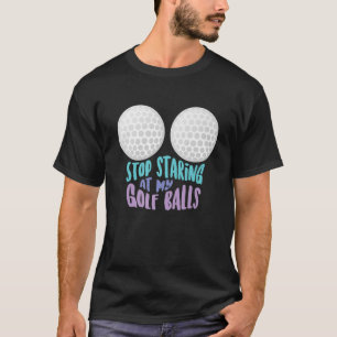 T-shirt Arrêtez Drôle De Me Regarder À Mes Ballons De Golf