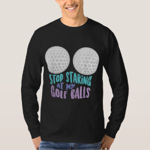 T-shirt Arrêtez Drôle De Me Regarder À Mes Ballons De Golf