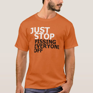 T-shirt Arrêtez simplement de pisser tout le monde hors T-