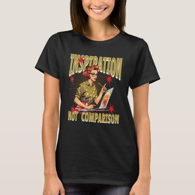 T-shirt Art School Student Teacher Inspiration Not Compari (Devant)