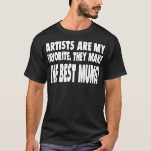 T-shirt Artists Are My Favorite They Make The Best Mums