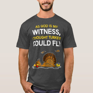T-shirt As God Is My Witness I Thought Turkeys Could Fly