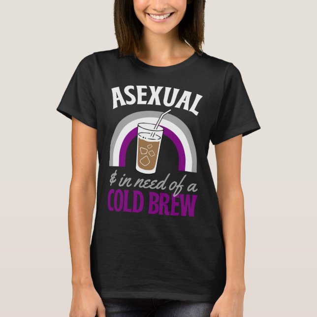T-shirt Asexual And In Need Of A Cold Brew Coffee Asexual  (Devant)
