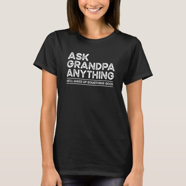 T-shirt Ask Grandpa Anything Will Make up Something Good F (Devant)