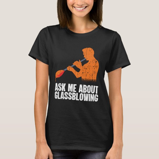 T-shirt Ask Me About Glassblowing  Glass Blowing (Devant)