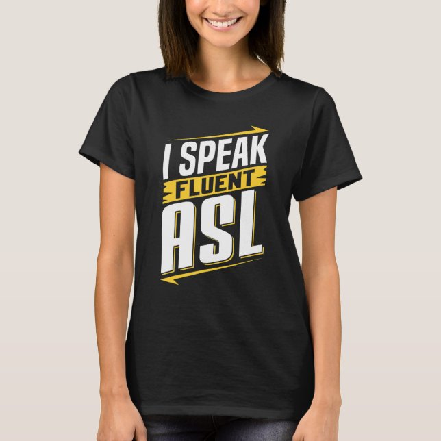 T-shirt ASL I Speak Fluent ASL Sign Language Deaf Awarenes (Devant)